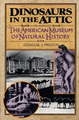 Dinosaurs in the Attic: An Excursion Into the American Museum of Natural History by Preston, Douglas J.