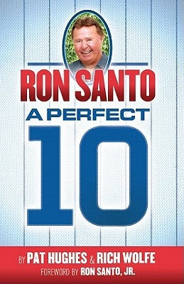 Ron Santo - A Perfect 10 by Wolfe, Rich