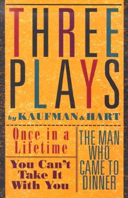 Three Plays by Kaufman and Hart: Once in a Lifetime, You Can't Take It with You and the Man Who Came to Dinner by Kaufman, George S.