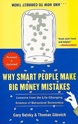 Why Smart People Make Big Money Mistakes... and How to Correct Them: Lessons from the Life-Changing Science of Behavioral Economics by Belsky, Gary