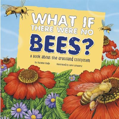 What If There Were No Bees?: A Book about the Grassland Ecosystem by Slade, Suzanne