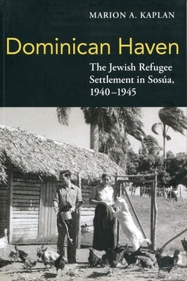 Dominican Haven: The Jewish Refugee Settlement in Sosua, 1940-1945 by Kaplan, Marion A.