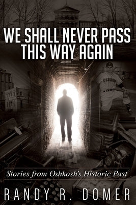 We Shall Never Pass This Way Again by Domer, Randy R.