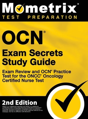 OCN Exam Secrets Study Guide - Exam Review and OCN Practice Test for the ONCC Oncology Certified Nurse Test: [2nd Edition] by Mometrix