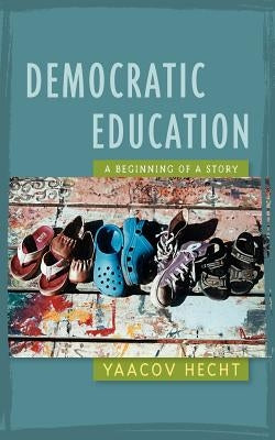 Democratic Education by Hecht, Yaacov