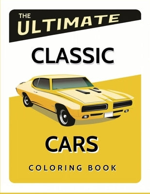 The Ultimate Classic Cars Coloring Book: Cars, Muscle Cars and More / Perfect For Car Lovers To Relax / Hours of Coloring Fun by Hogston, Anna