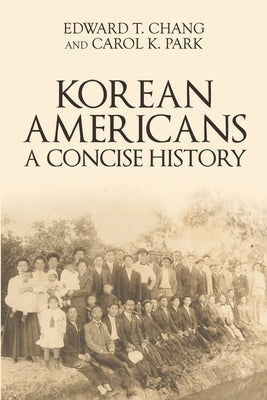 Korean Americans: A Concise History by Chang, Edward T.