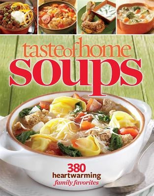 Taste of Home Soups: 431 Hot & Hearty Classics by Editors at Taste of Home