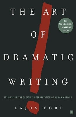 Art of Dramatic Writing: Its Basis in the Creative Interpretation of Human Motives by Egri, Lajos