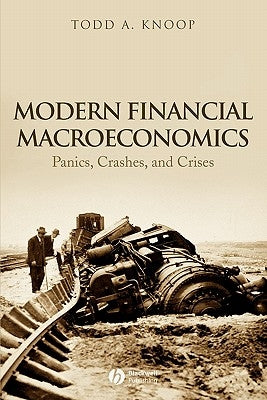 Modern Financial Macroeconomics: Panics, Crashes, and Crises by Knoop, Todd