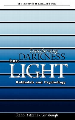 Transforming Darkness Into Light: Kabbalah and Pyschology by Ginsburgh, Yitzchak