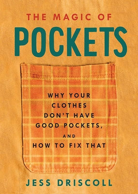 The Magic of Pockets: Why Your Clothes Don't Have Good Pockets and How to Fix That by Driscoll, Jess