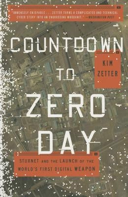 Countdown to Zero Day: Stuxnet and the Launch of the World's First Digital Weapon by Zetter, Kim