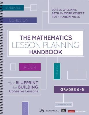 The Mathematics Lesson-Planning Handbook, Grades 6-8: Your Blueprint for Building Cohesive Lessons by Williams, Lois A.