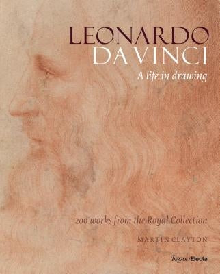 Leonardo Da Vinci: A Life in Drawing by Clayton, Martin