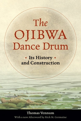 The Ojibwa Dance Drum: Its History and Contruction by Vennum Jr, Thomas