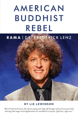 American Buddhist Rebel: Rama, Dr. Frederick Lenz by Lewinson, Liz
