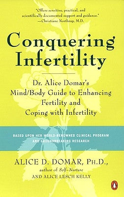 Conquering Infertility: Dr. Alice Domar's Mind/Body Guide to Enhancing Fertility and Coping with Infertility by Domar, Alice D.