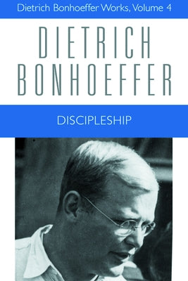 Discipleship: Dietrich Bonhoeffer Works, Volume 4 by Bonhoeffer, Dietrich