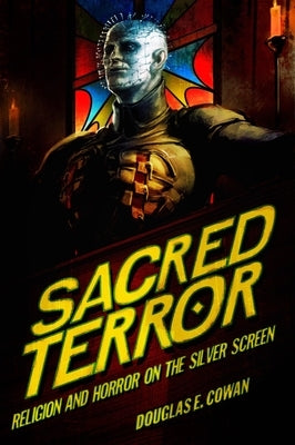 Sacred Terror: Religion and Horror on the Silver Screen by Cowan, Douglas E.