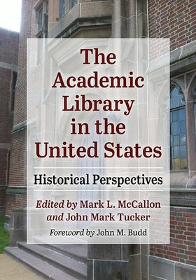 The Academic Library in the United States: Historical Perspectives by McCallon, Mark L.