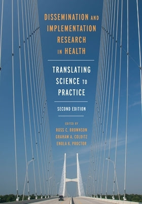 Dissemination and Implementation Research in Health: Translating Science to Practice by Brownson, Ross C.