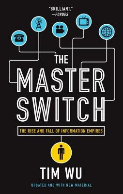 The Master Switch: The Rise and Fall of Information Empires by Wu, Tim