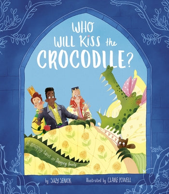 Who Will Kiss the Crocodile?: A Snappy Twist on Sleeping Beauty by Senior, Suzy