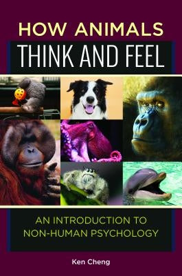 How Animals Think and Feel: An Introduction to Non-Human Psychology by Cheng, Ken