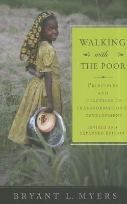 Walking with the Poor: Principles and Practices of Transformational Development (Revised, Expanded) by Myers, Bryant L.