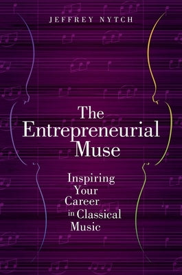 The Entrepreneurial Muse: Inspiring Your Career in Classical Music by Nytch, Jeffrey