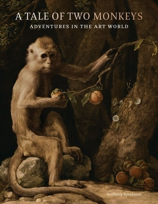 A Tale of Two Monkeys: Adventures in the Art World by Speelman, Anthony