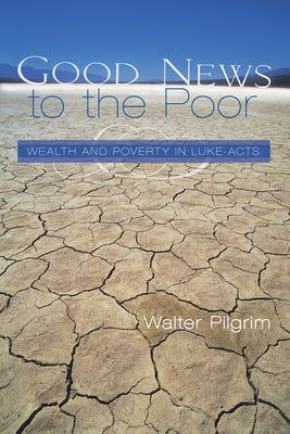 Good News to the Poor: Wealth and Poverty in Luke-Acts by Pilgrim, Walter E.