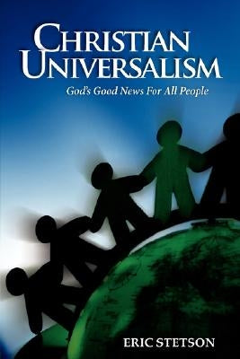 Christian Universalism: God's Good News for All People by Stetson, Eric