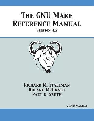 GNU Make Reference Manual: Version 4.2 by Stallman, Richard M.