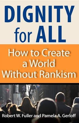 Dignity for All: How to Create a World Without Rankism by Fuller, Robert W.