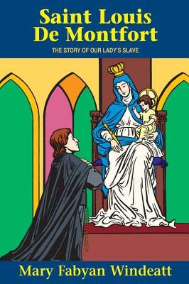 St. Louis de Montfort: The Story of Our Lady's Slave by Windeatt, Mary Fabyan