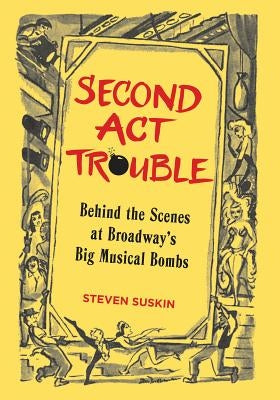 Second ACT Trouble: Behind the Scenes at Broadway's Big Musical Bombs by Suskin, Steven