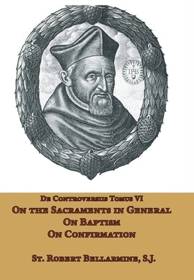 On the Sacraments in General, on Baptism and on Confirmation by Bellarmine, St Robert