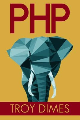 PhP: Learn PHP Programming Quick & Easy by Dimes, Troy