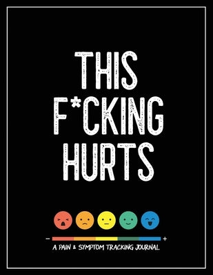 This F*cking Hurts: A Pain & Symptom Tracking Journal for Chronic Pain & Illness (Large Edition - 8.5 x 11 and 6 months of tracking) by Press, Wellness Warrior