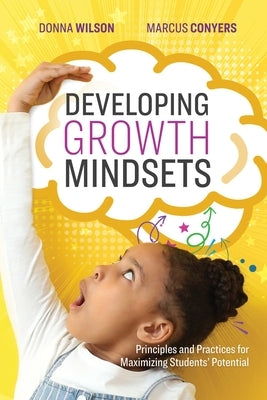 Developing Growth Mindsets: Principles and Practices for Maximizing Students' Potential by Wilson, Donna