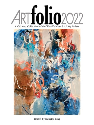 Art Folio 2022: A Curated Collection of the World's Most Exciting Artists by King, Douglas