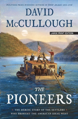 The Pioneers: The Heroic Story of the Settlers Who Brought the American Ideal West by McCullough, David