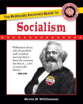 The Politically Incorrect Guide to Socialism by Williamson, Kevin D.