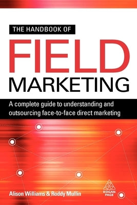 The Handbook of Field Marketing: A Complete Guide to Understanding and Outsourcing Face-To-Face Direct Marketing by Williams, Alison