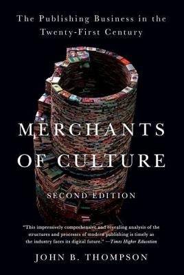 Merchants of Culture: The Publishing Business in the Twenty-First Century by Thompson, John B.