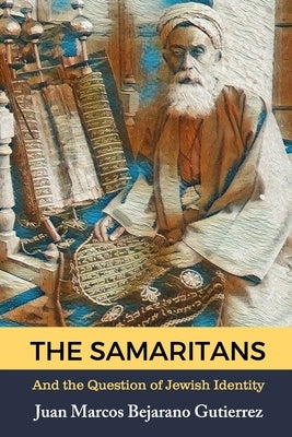 The Samaritans: And the Question of Jewish Identity by Bejarano Gutierrez, Juan Marcos