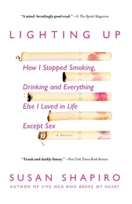 Lighting Up: How I Stopped Smoking, Drinking, and Everything Else I Loved in Life Except Sex by Shapiro, Susan