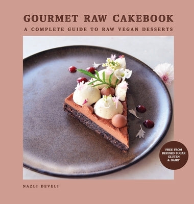 Gourmet Raw Cakebook: A Complete Guide to Raw Vegan Desserts by Develi, Nazli